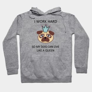 I work hard so my dog can live like a queen T-Shirt Hoodie